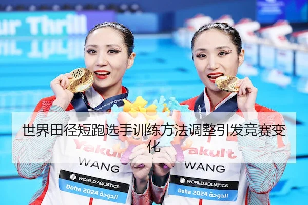 世界田径短跑选手训练方法调整引发竞赛变化
